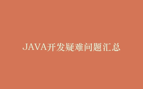 JAVA开发疑难问题汇总插图 JAVA开发疑难问题汇总插图