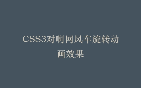 CSS3对啊网风车旋转动画效果插图