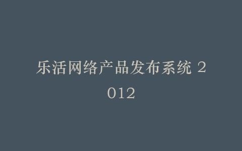乐活网络产品发布系统 2012插图