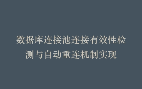 数据库连接池连接有效性检测与自动重连机制实现插图