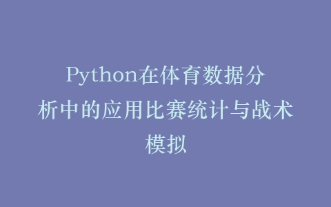 Python在体育数据分析中的应用比赛统计与战术模拟插图