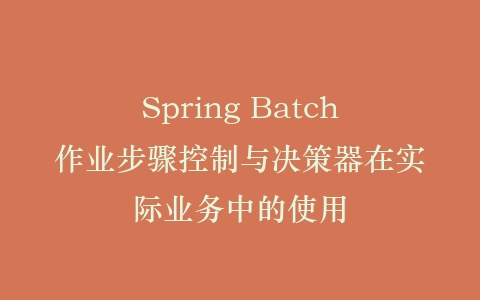 Spring Batch作业步骤控制与决策器在实际业务中的使用插图