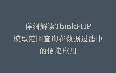 详细解读ThinkPHP模型范围查询在数据过滤中的便捷应用插图 详细解读ThinkPHP模型范围查询在数据过滤中的便捷应用插图
