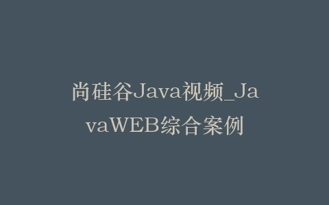 尚硅谷Java视频_JavaWEB综合案例插图
