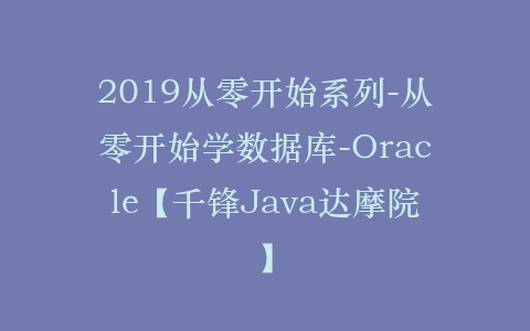 2019从零开始系列-从零开始学数据库-Oracle【千锋Java达摩院】插图 2019从零开始系列-从零开始学数据库-Oracle【千锋Java达摩院】插图