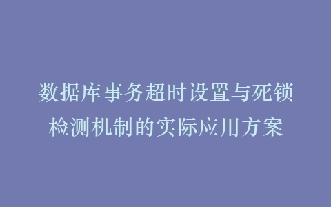 数据库事务超时设置与死锁检测机制的实际应用方案插图