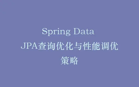 Spring Data JPA查询优化与性能调优策略插图 Spring Data JPA查询优化与性能调优策略插图