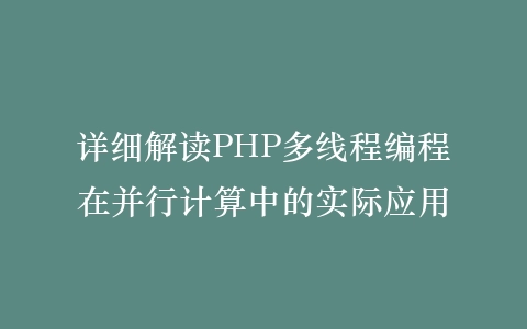 详细解读PHP多线程编程在并行计算中的实际应用插图
