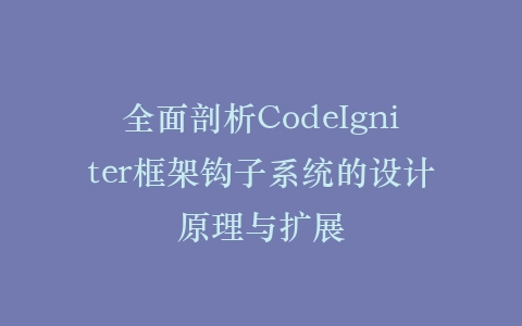 全面剖析CodeIgniter框架钩子系统的设计原理与扩展插图