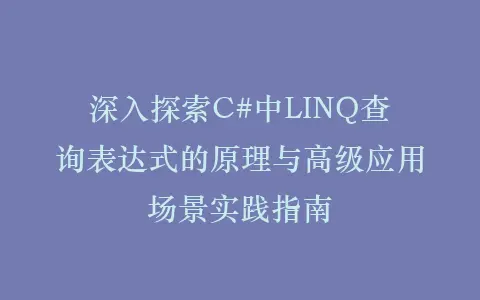 深入探索C#中LINQ查询表达式的原理与高级应用场景实践指南插图 深入探索C#中LINQ查询表达式的原理与高级应用场景实践指南插图