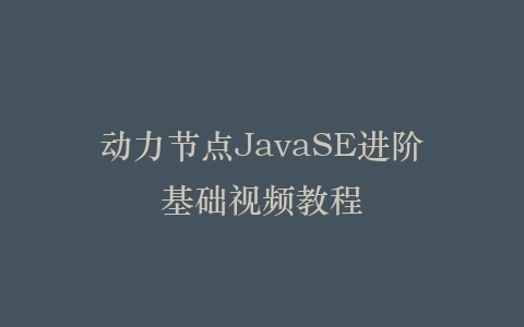 动力节点JavaSE进阶基础视频教程插图