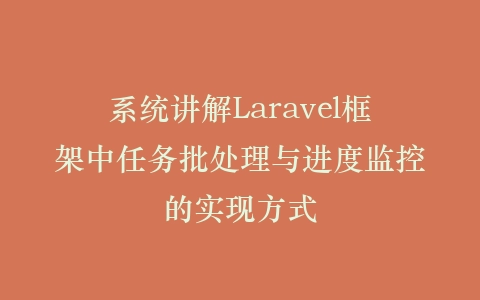 系统讲解Laravel框架中任务批处理与进度监控的实现方式插图