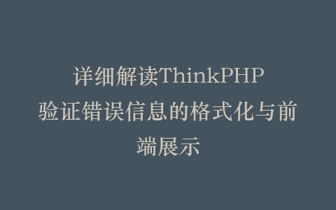 详细解读ThinkPHP验证错误信息的格式化与前端展示插图