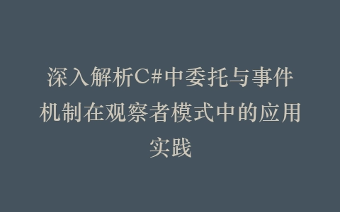 深入解析C#中委托与事件机制在观察者模式中的应用实践插图