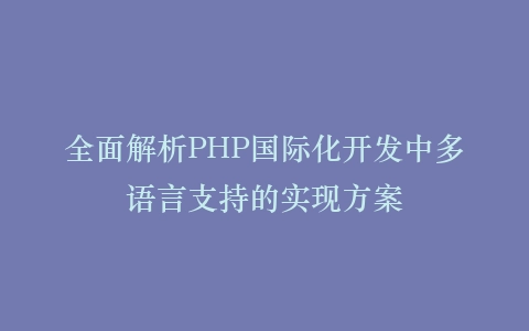 全面解析PHP国际化开发中多语言支持的实现方案插图