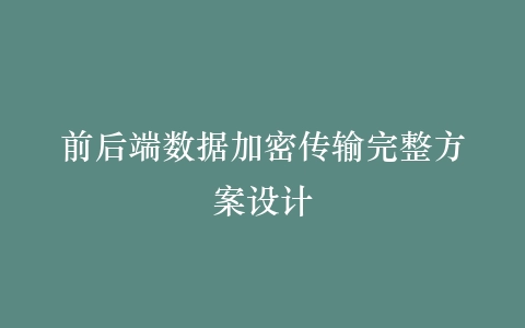 前后端数据加密传输完整方案设计插图