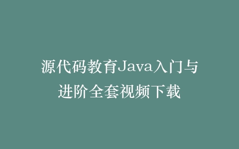 源代码教育Java入门与进阶全套视频下载插图