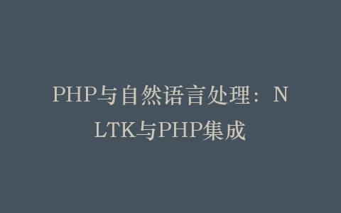PHP与自然语言处理：NLTK与PHP集成‌插图
