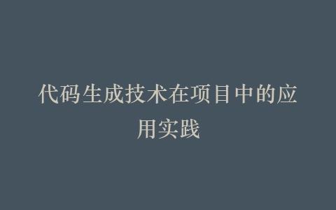代码生成技术在项目中的应用实践插图