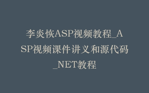 李炎恢ASP视频教程_ASP视频课件讲义和源代码_NET教程插图