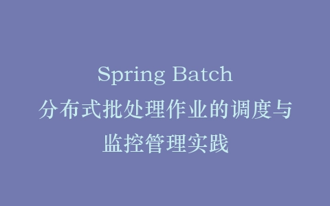 Spring Batch分布式批处理作业的调度与监控管理实践插图