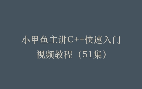 小甲鱼主讲C++快速入门视频教程（51集）插图