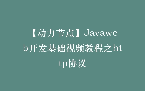 【动力节点】Javaweb开发基础视频教程之http协议插图