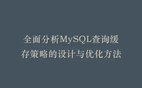 全面分析MySQL查询缓存策略的设计与优化方法插图 全面分析MySQL查询缓存策略的设计与优化方法插图