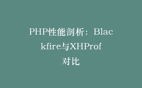 PHP性能剖析：Blackfire与XHProf对比‌插图