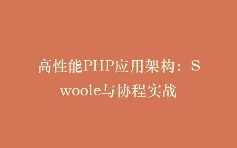高性能PHP应用架构：Swoole与协程实战‌插图