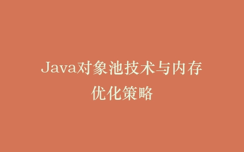 Java对象池技术与内存优化策略插图