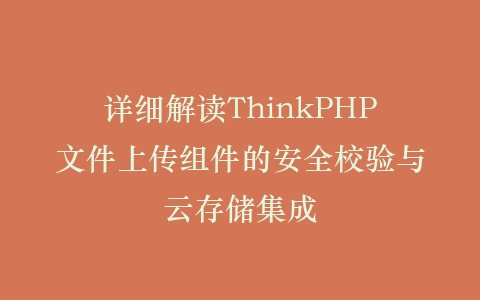 详细解读ThinkPHP文件上传组件的安全校验与云存储集成插图