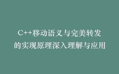 C++移动语义与完美转发的实现原理深入理解与应用插图
