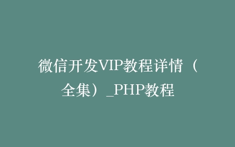 微信开发VIP教程详情（全集）_PHP教程插图