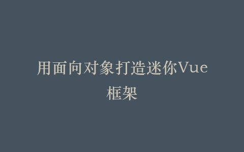 用面向对象打造迷你Vue框架插图