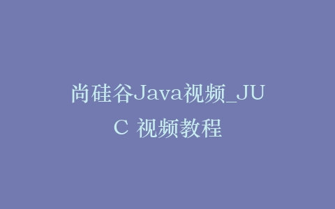 尚硅谷Java视频_JUC 视频教程插图 尚硅谷Java视频_JUC 视频教程插图
