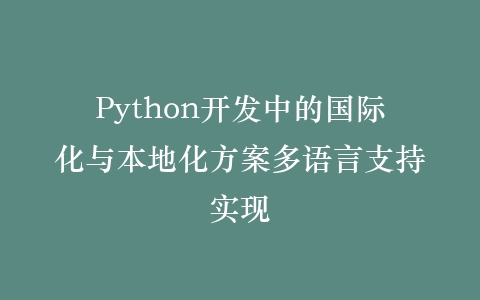 Python开发中的国际化与本地化方案多语言支持实现插图