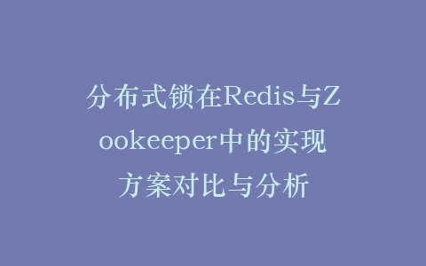 分布式锁在Redis与Zookeeper中的实现方案对比与分析插图