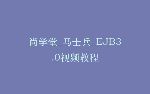 尚学堂_马士兵_EJB3.0视频教程插图 尚学堂_马士兵_EJB3.0视频教程插图