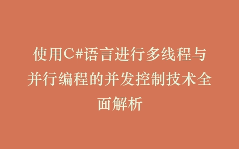 使用C#语言进行多线程与并行编程的并发控制技术全面解析插图