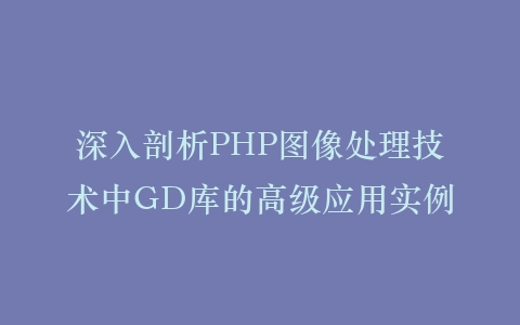 深入剖析PHP图像处理技术中GD库的高级应用实例插图