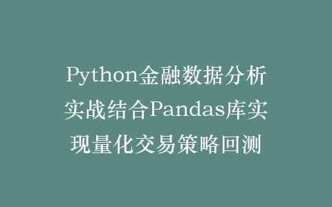 Python金融数据分析实战结合Pandas库实现量化交易策略回测插图