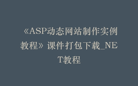 《ASP动态网站制作实例教程》课件打包下载_NET教程插图