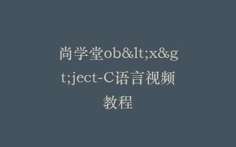 尚学堂ob<x>ject-C语言视频教程插图
