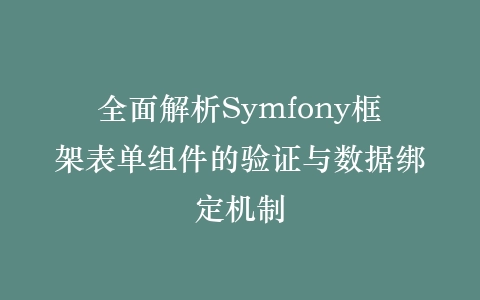 全面解析Symfony框架表单组件的验证与数据绑定机制插图