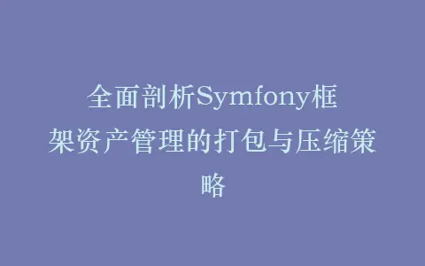 全面剖析Symfony框架资产管理的打包与压缩策略插图 全面剖析Symfony框架资产管理的打包与压缩策略插图