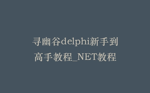 寻幽谷delphi新手到高手教程_NET教程插图 寻幽谷delphi新手到高手教程_NET教程插图