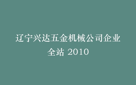 辽宁兴达五金机械公司企业全站 2010插图