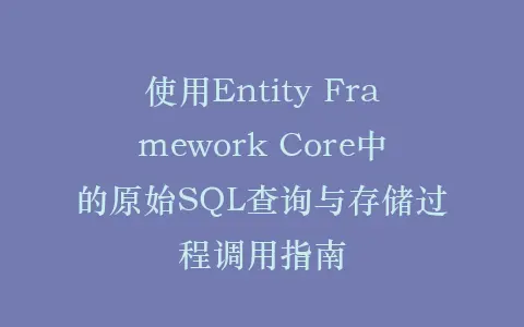 使用Entity Framework Core中的原始SQL查询与存储过程调用指南插图 使用Entity Framework Core中的原始SQL查询与存储过程调用指南插图