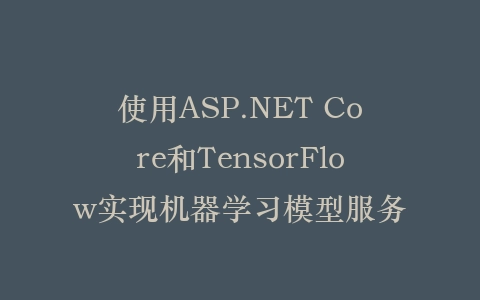 使用ASP.NET Core和TensorFlow实现机器学习模型服务插图